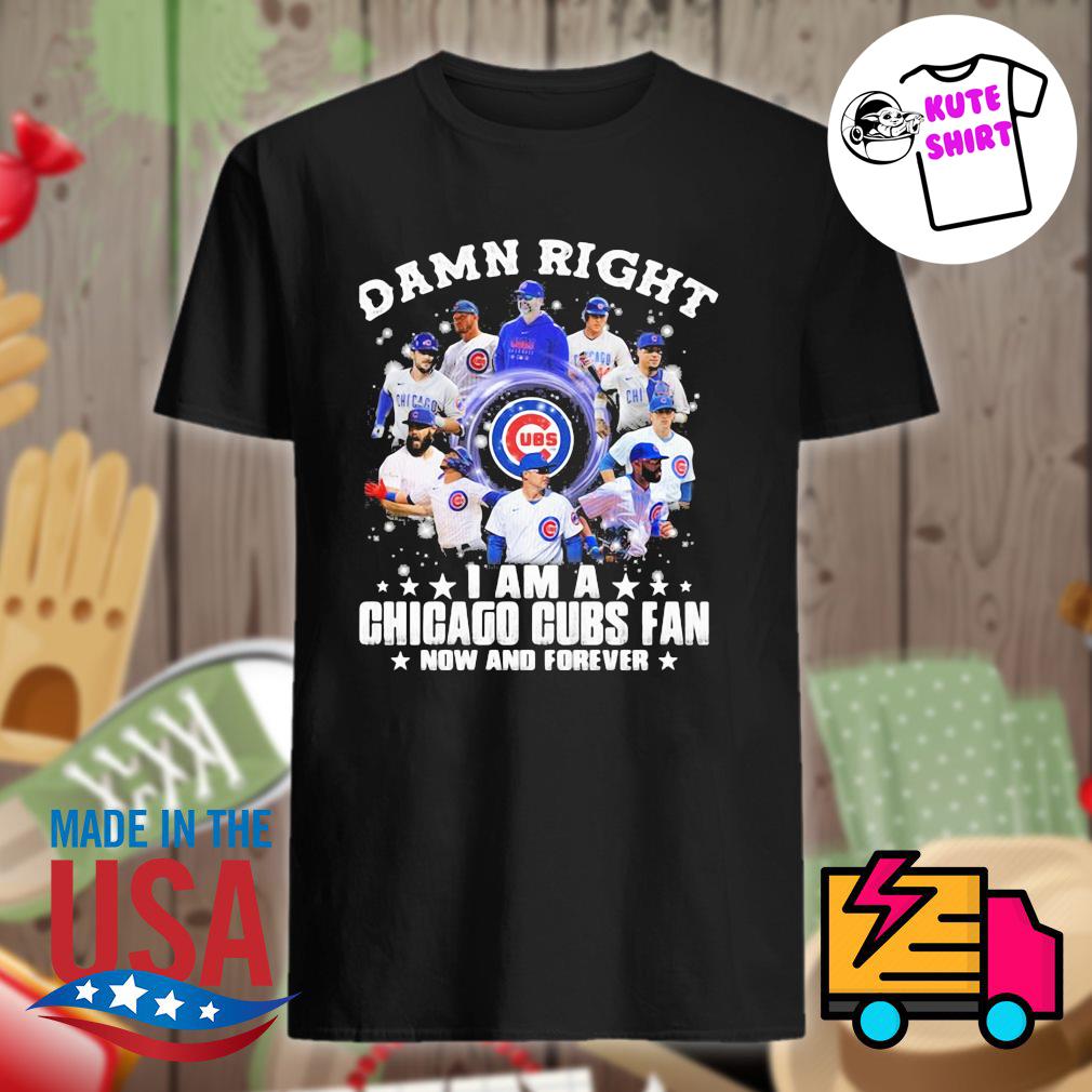 Damn right I am a Chicago Cubs fan now and forever 2021 t-shirt