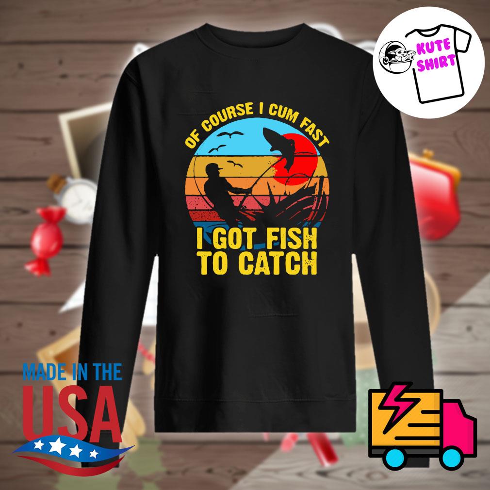 Of course I cum fast I got fish to catch Vintage s Sweater