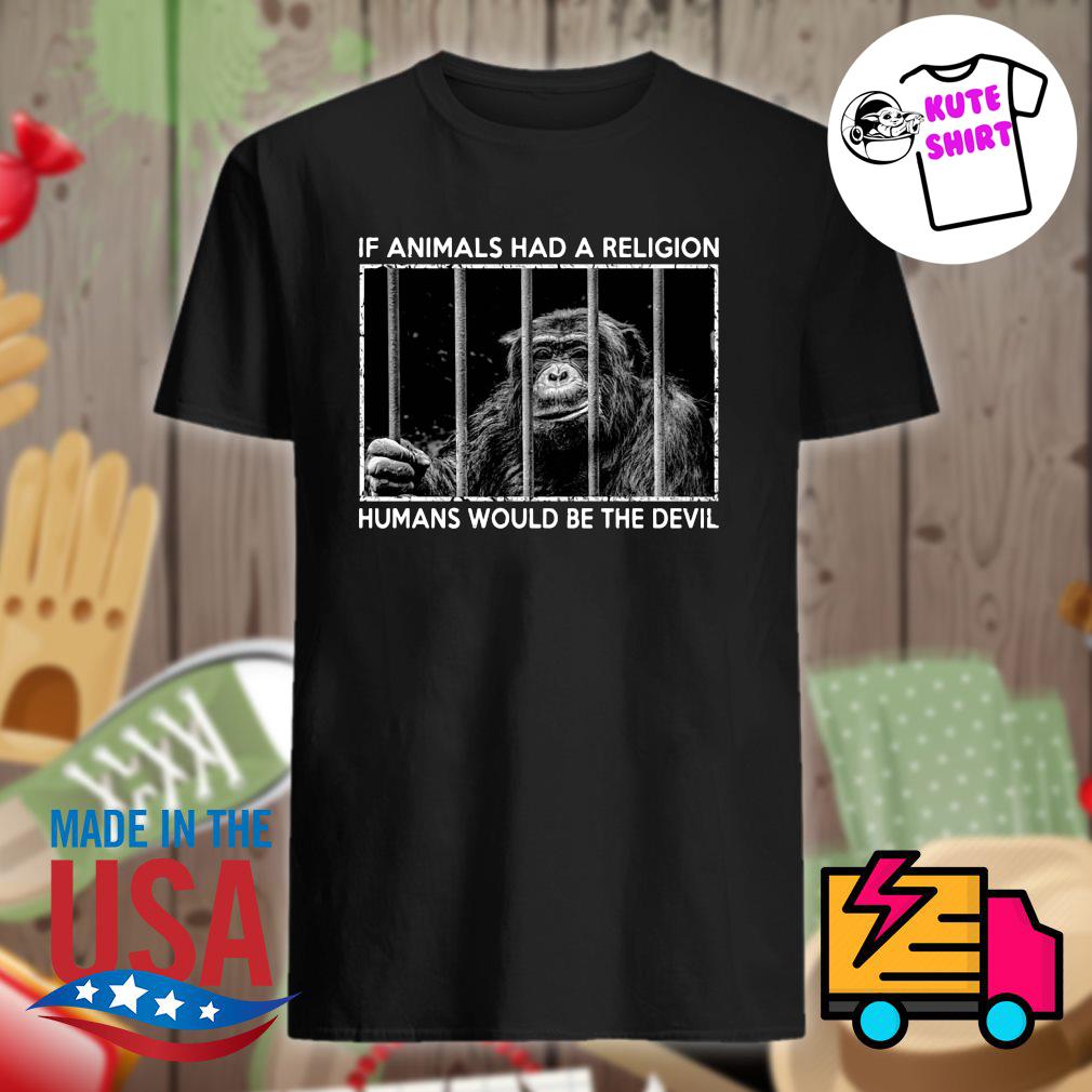 Monkey If animals had a religion humans would be the devil shirt, hoodie,  tank top, sweater and long sleeve t-shirt