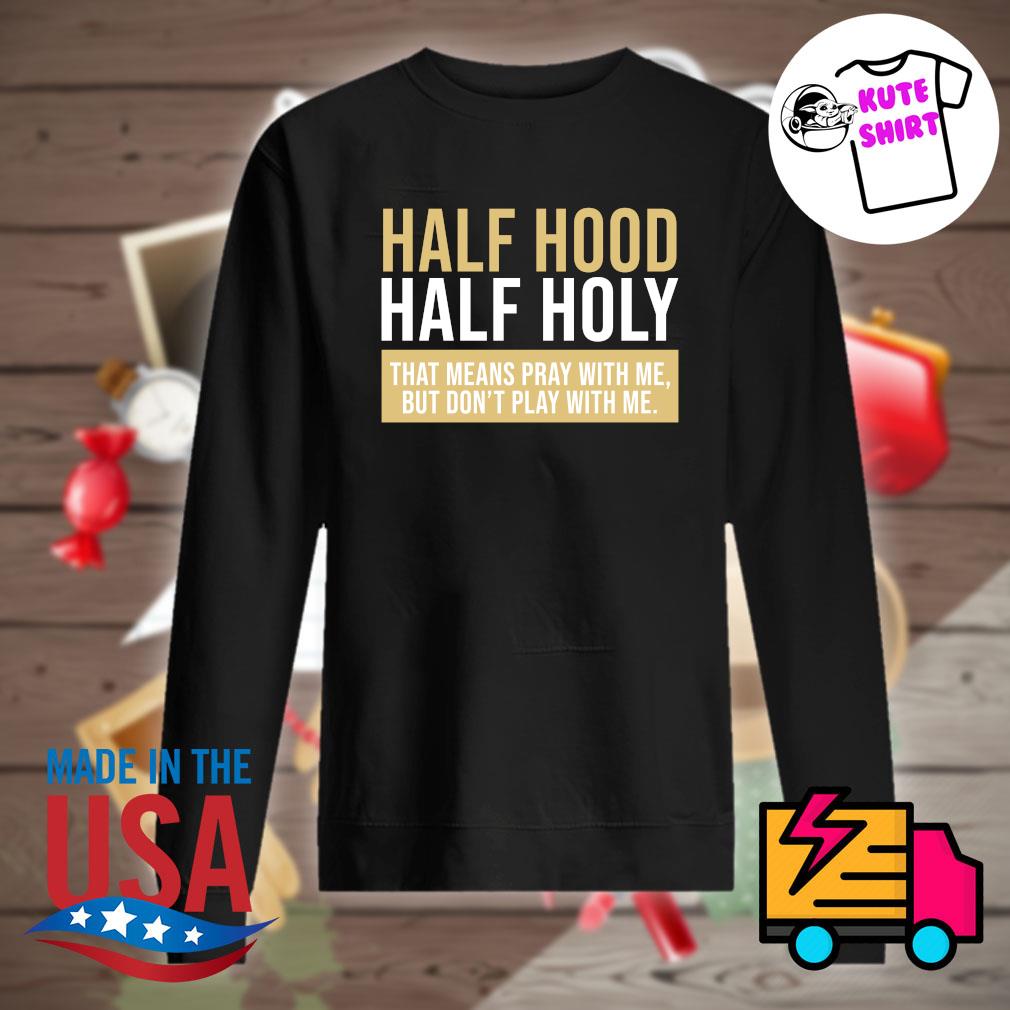 Half hood half holy that means pray with me but don't play with me s Sweater