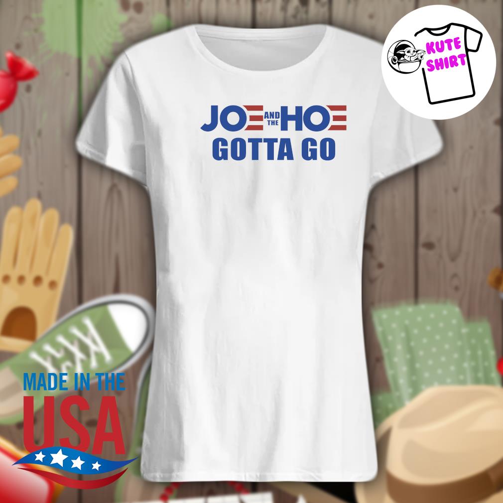 Joe and the Hoe gotta go s Ladies t-shirt