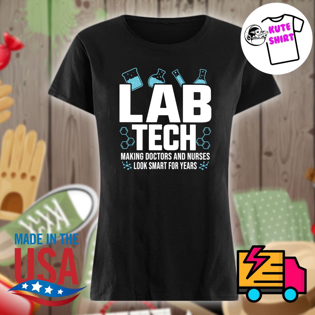 Lab Tech making doctors and nurses look smart for years s Ladies t-shirt