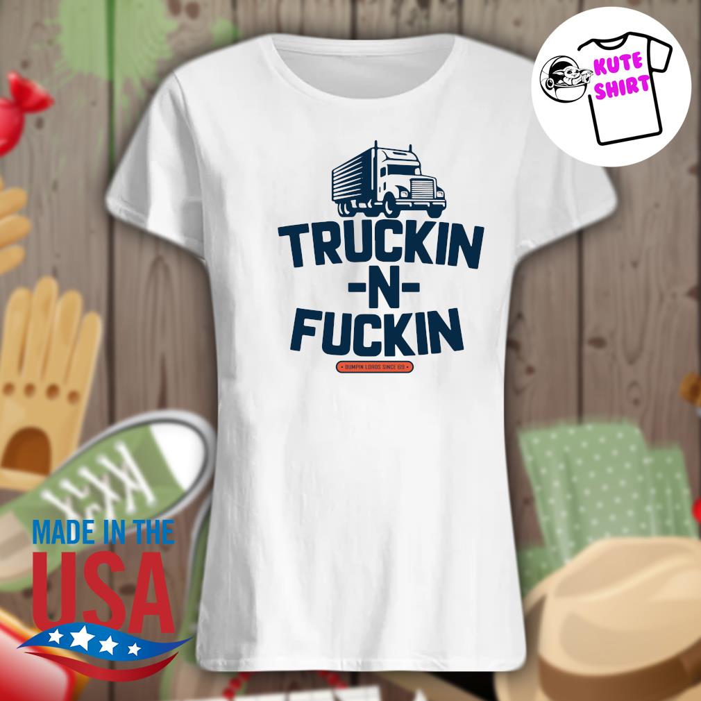 Truckin N Fuckin s Ladies t-shirt