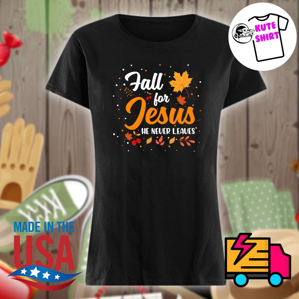 Fall for Jesus he never leaves autumn s Ladies t-shirt