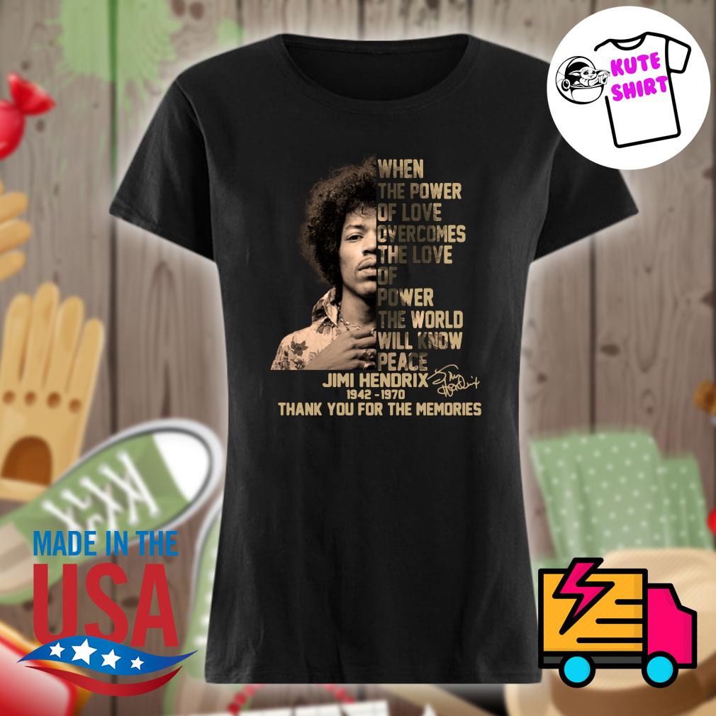 Jimi Hendrix 1942 1970 when the Power of love overcomes the love of power the world will know peace thank you for the memories s Ladies t-shirt