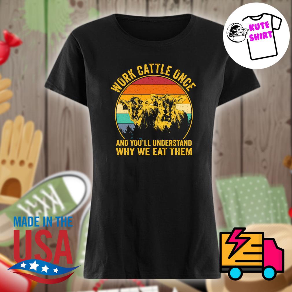 Cows work cattle once and you'll understand why we eat them Vintage s Ladies t-shirt