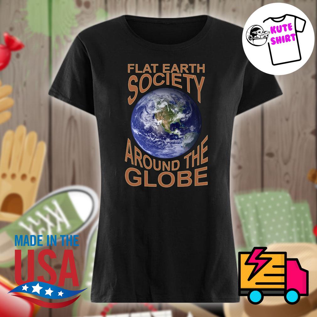 Flat earth society around the globe s Ladies t-shirt
