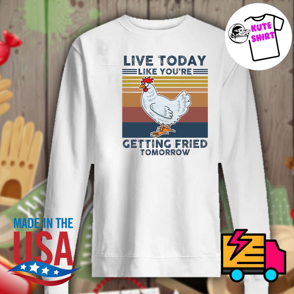 Chicken live today like you're getting fried tomorrow Vintage s Sweater