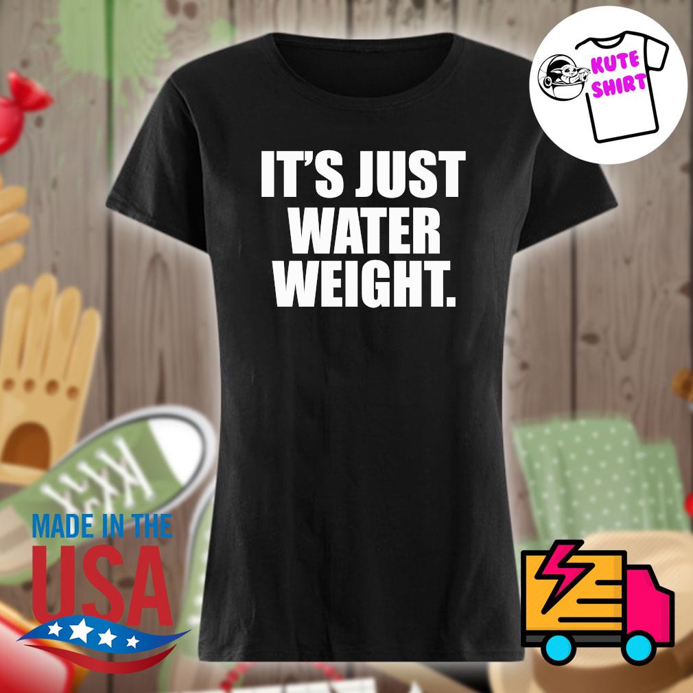 It's just water weight s Ladies t-shirt