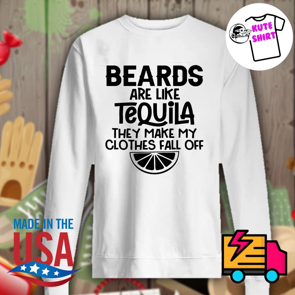Beards are like Tequila they make my clothes fall off s Sweater