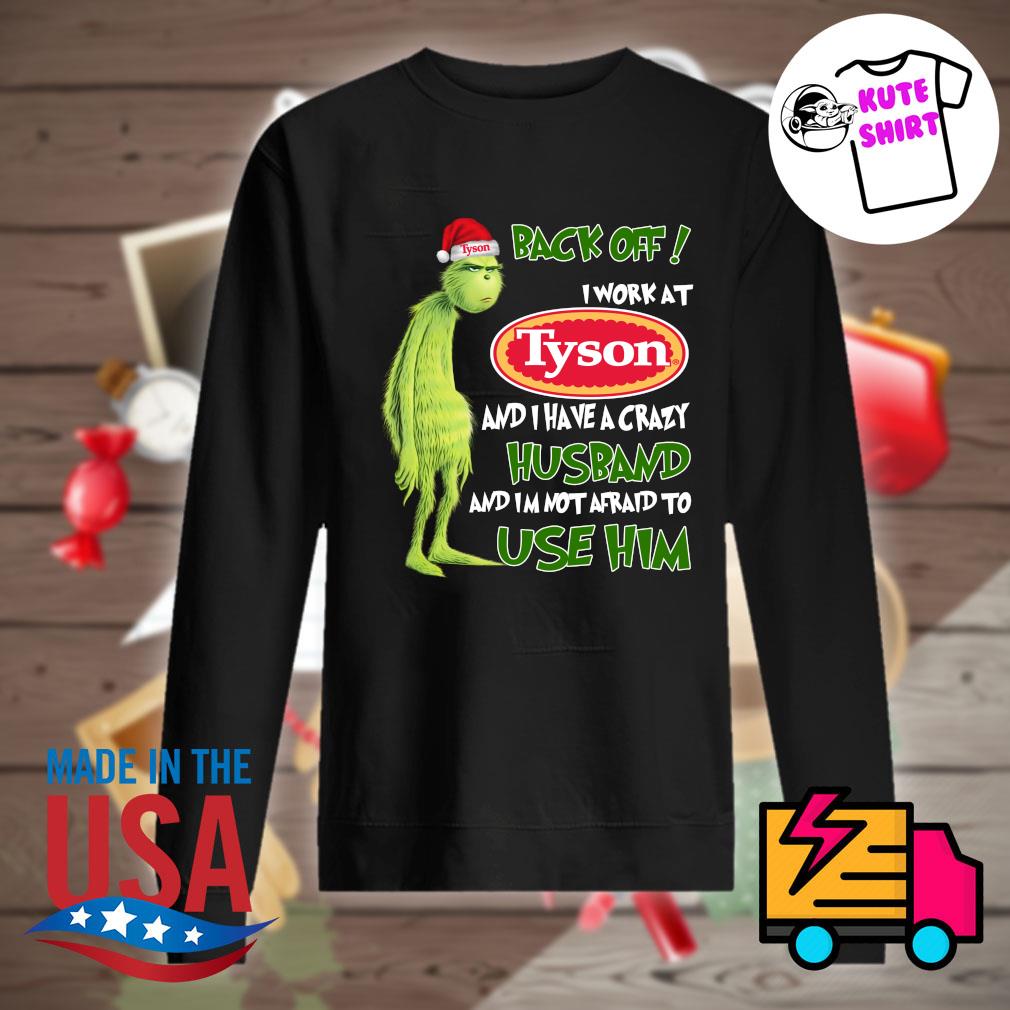 Grinch back off I work at Tyson and I have a crazy husband and I'm not afraid to use him Christmas s Sweater