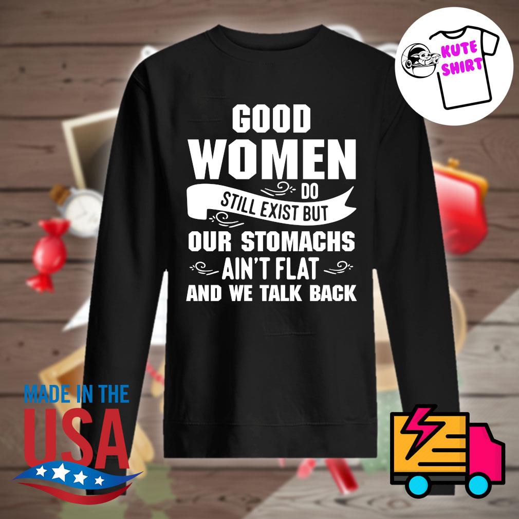 Good women do still exist but our stomachs ain't flat and we talk back s Sweater