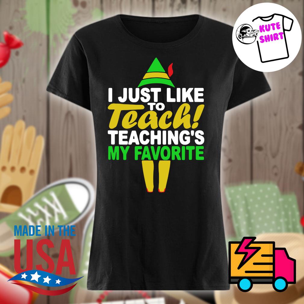 I just like to Teach Teaching's my favorite Christmas s Ladies t-shirt