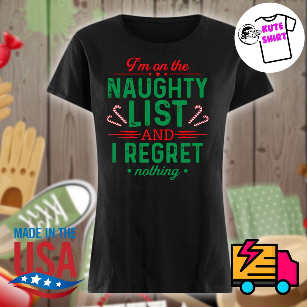I'm on the Naughty List and I regret nothing Christmas s Ladies t-shirt