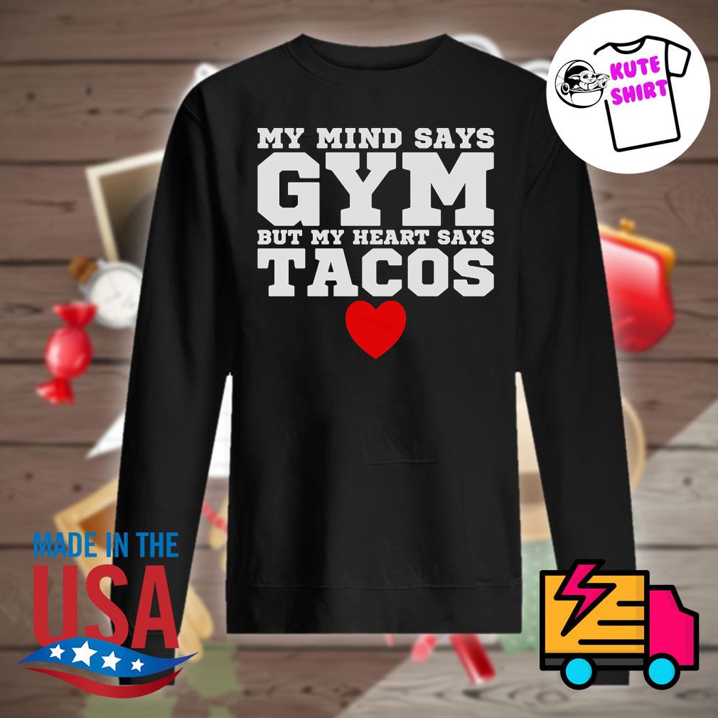 My mind says gym but my heart says Tacos s Sweater