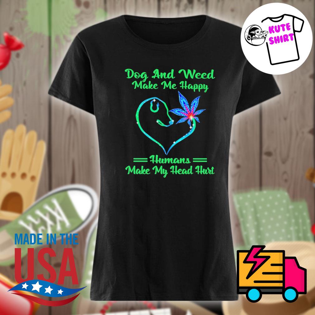 Dog and Weed Make me happy humans make my head hurt s Ladies t-shirt