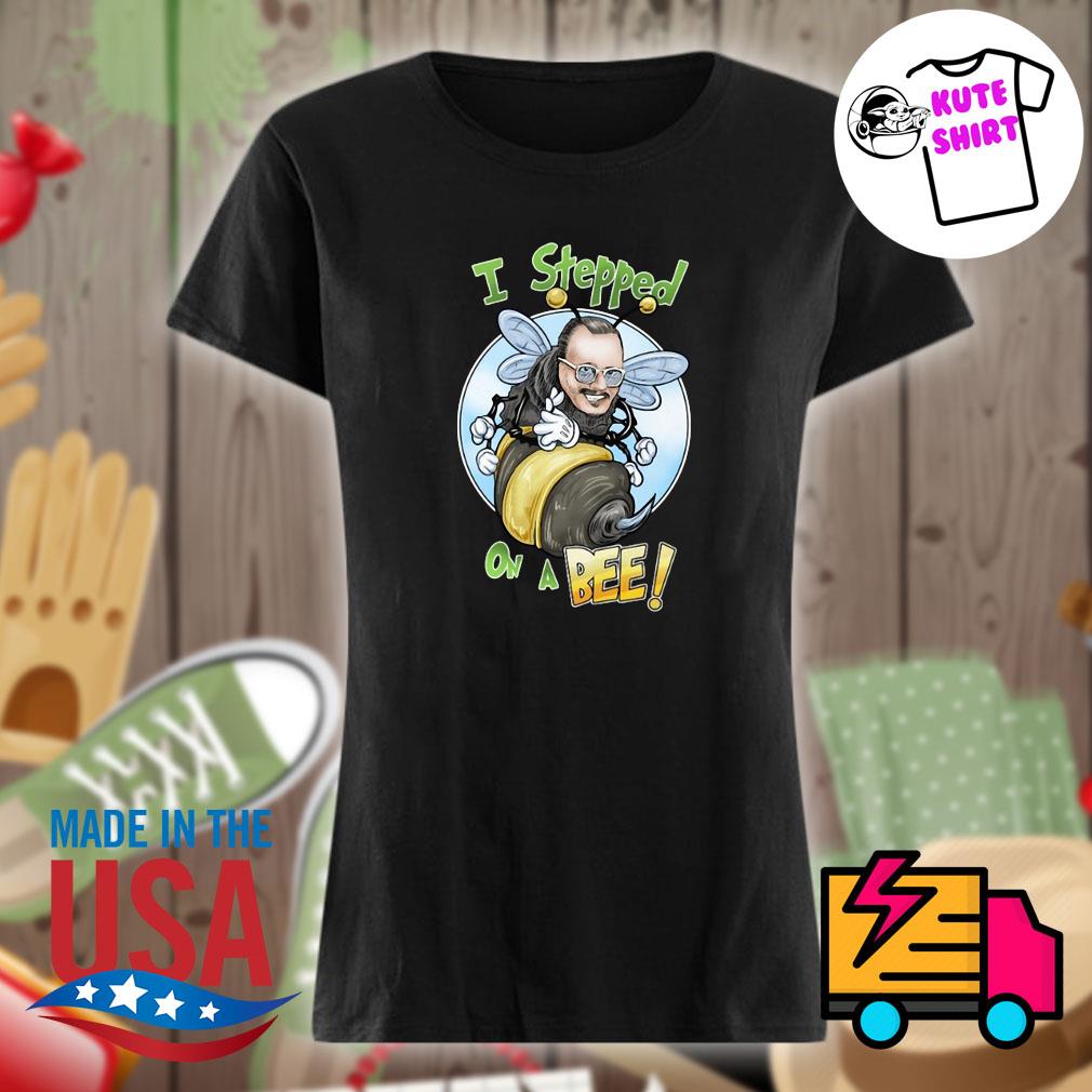 I Stepped on a Bee Beelievedepp s Ladies t-shirt