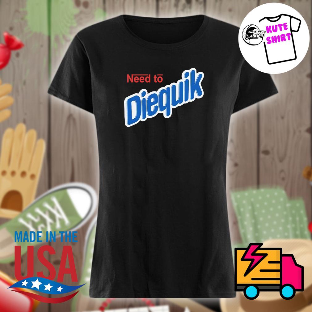 Need to Diequik s Ladies t-shirt
