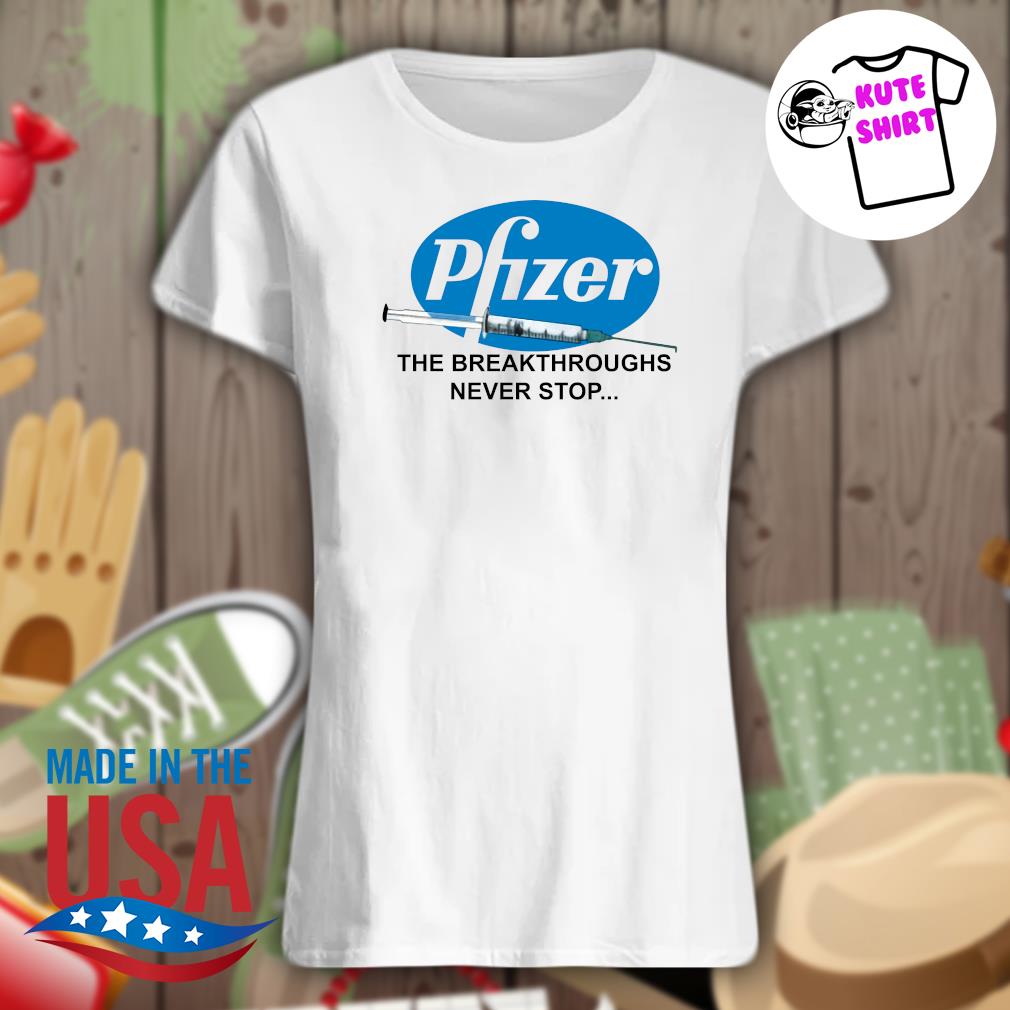 Pfizer the breakthroughs never stop s Ladies t-shirt
