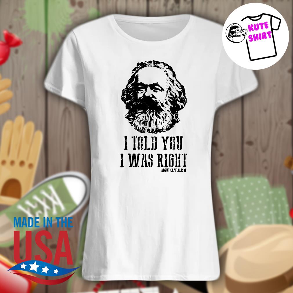 Karl Marx I told you I was right about capitalism s Ladies t-shirt