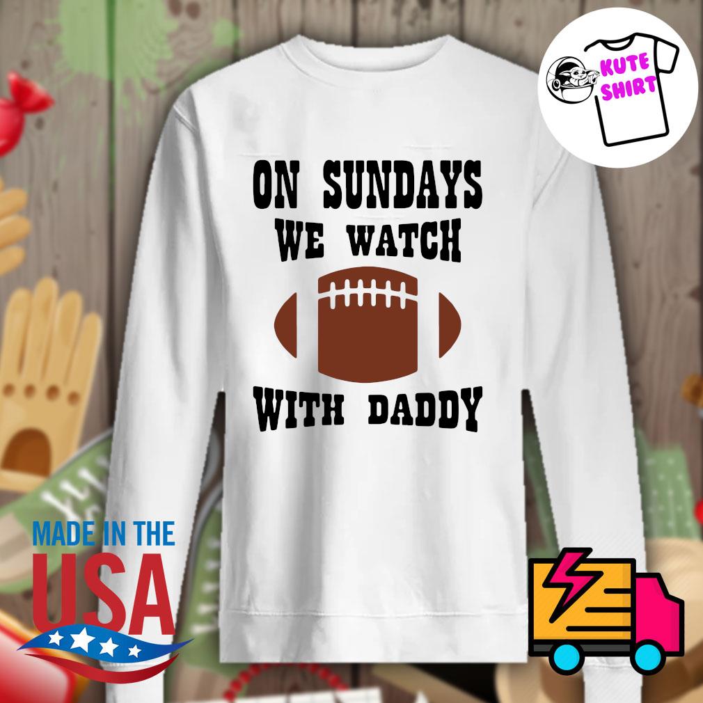 On Sunday we watch Football with Daddy s Sweater