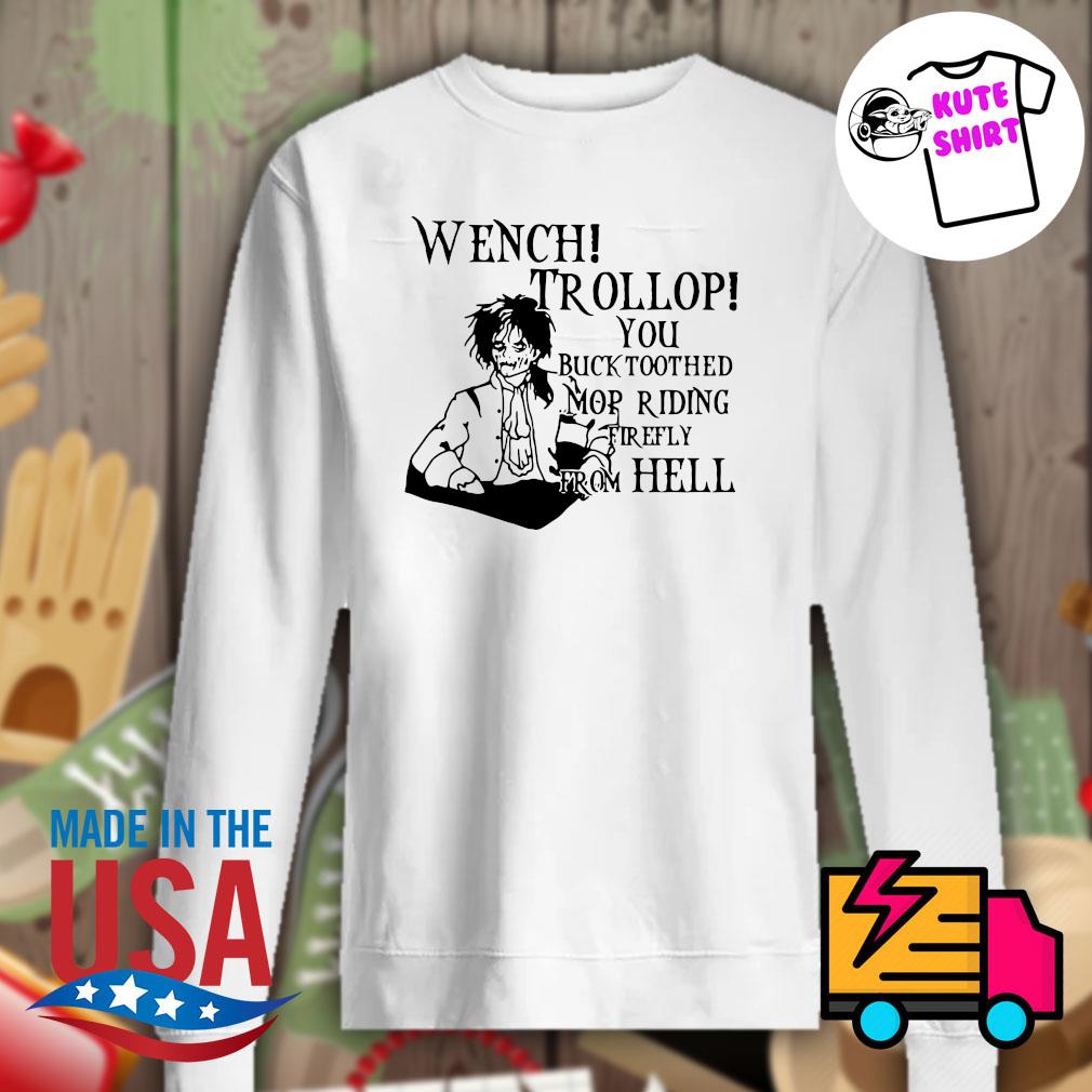 Wench Trollop you buck toothed mop riding firefly from hell s Sweater