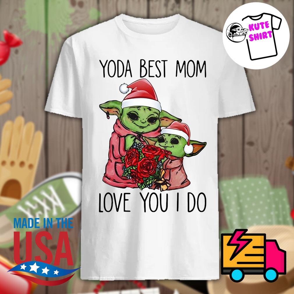 Mom Yoda And Baby Yoda Santa Yoda Best Mom Love You I Do Shirt Hoodie Tank Top Sweater And Long Sleeve T Shirt